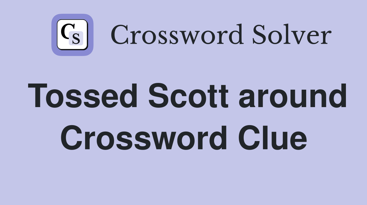 Tossed Scott around Crossword Clue