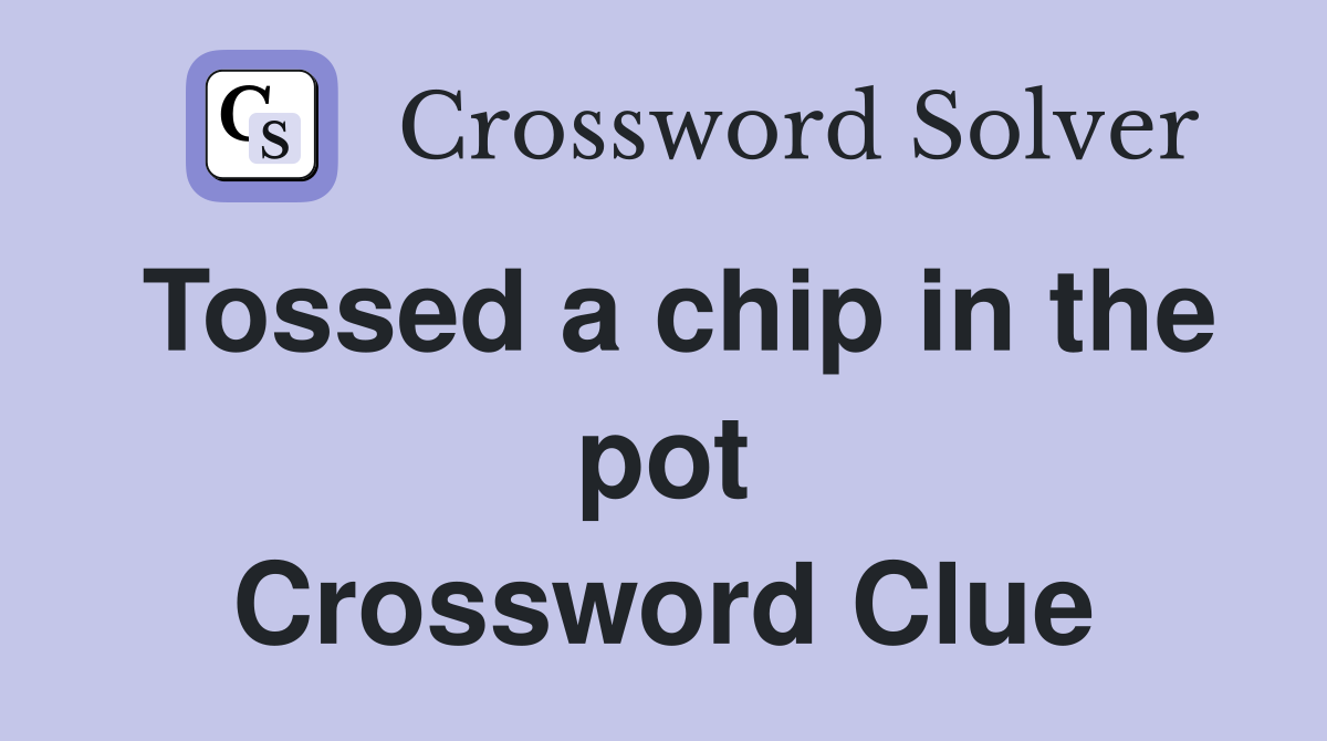 Tossed a chip in the pot Crossword Clue