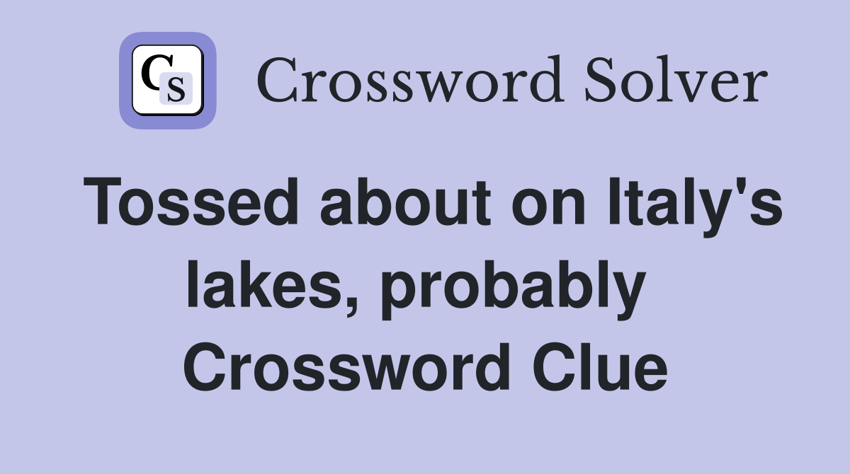 Tossed about on Italy's lakes, probably  Crossword Clue