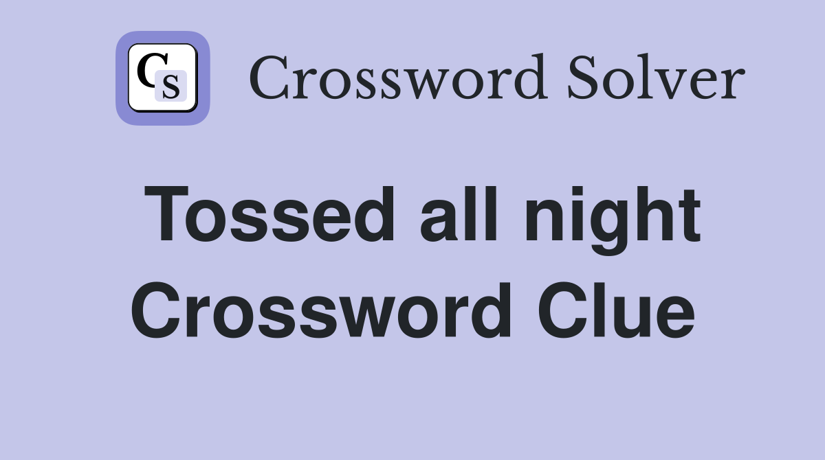 Tossed all night Crossword Clue