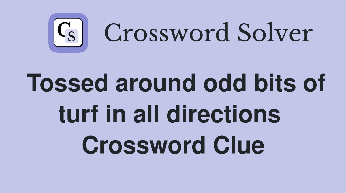 Tossed around odd bits of turf in all directions  Crossword Clue