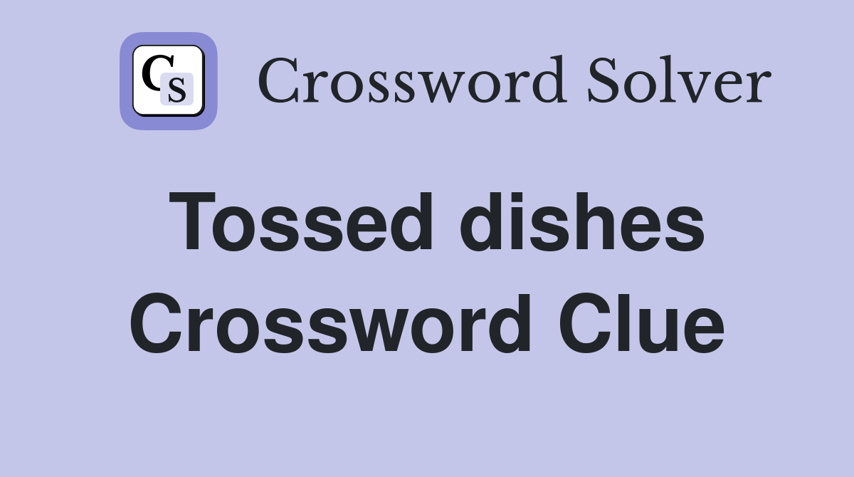 Tossed dishes Crossword Clue