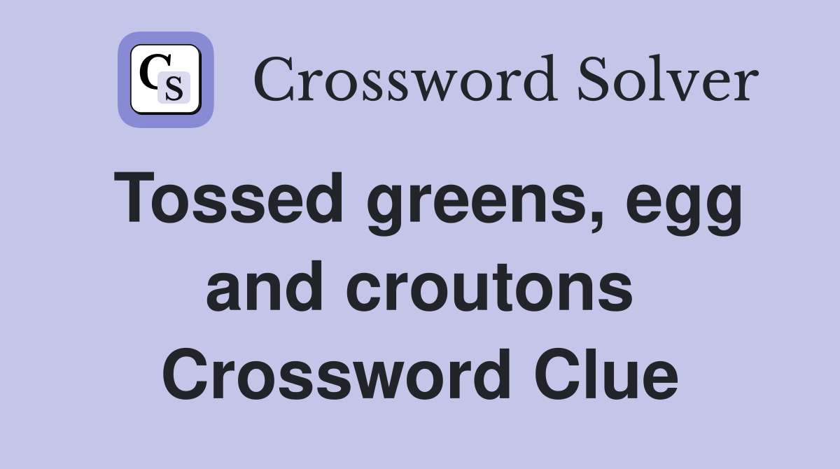 Tossed greens, egg and croutons Crossword Clue