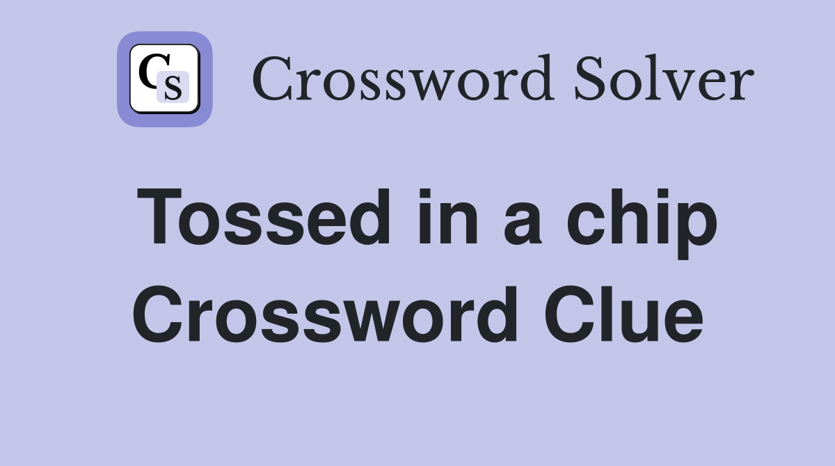 Tossed in a chip Crossword Clue