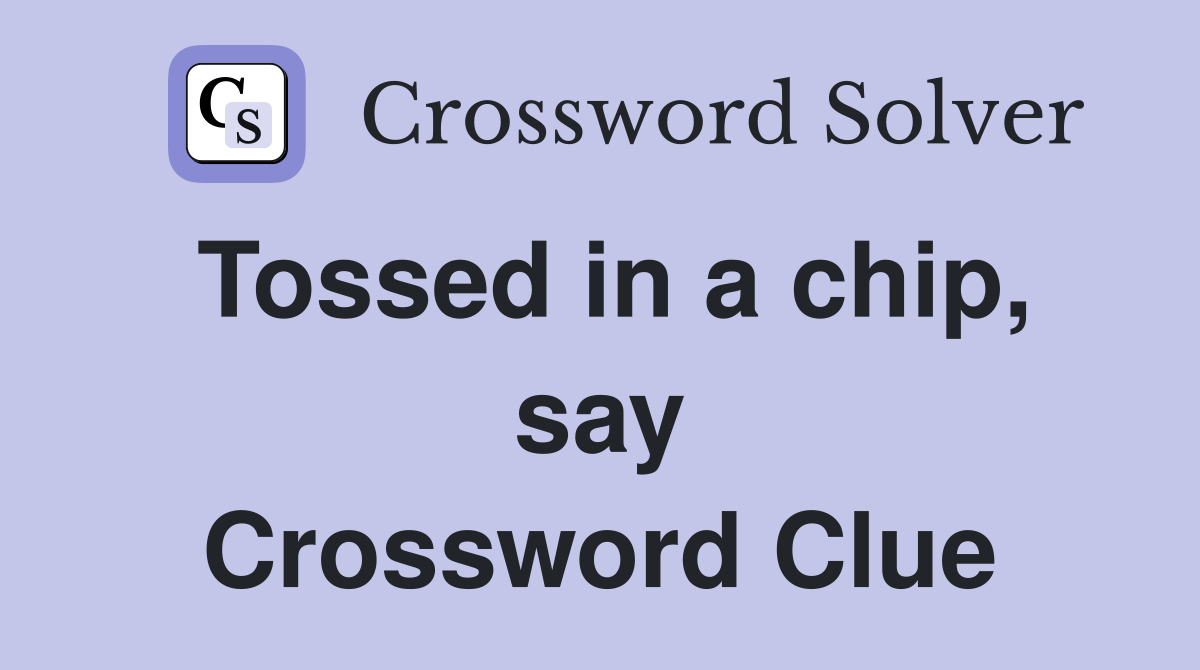Tossed in a chip, say Crossword Clue