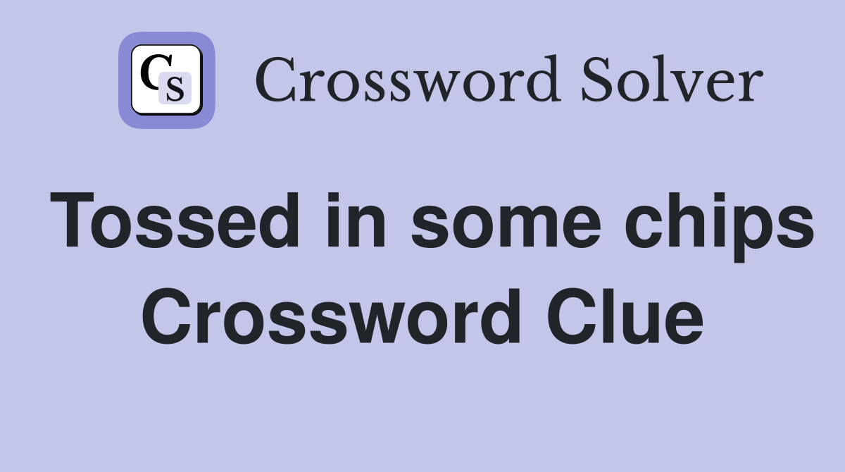 Tossed in some chips Crossword Clue