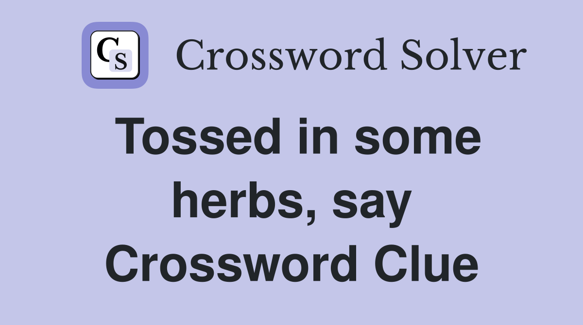 Tossed in some herbs, say Crossword Clue
