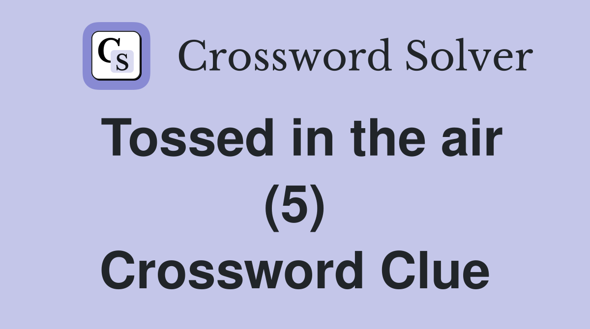 Tossed in the air (5) Crossword Clue