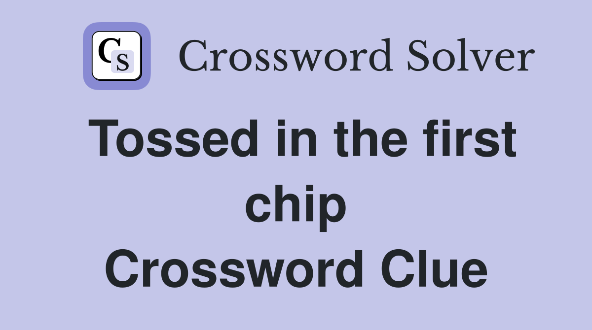 Tossed in the first chip Crossword Clue
