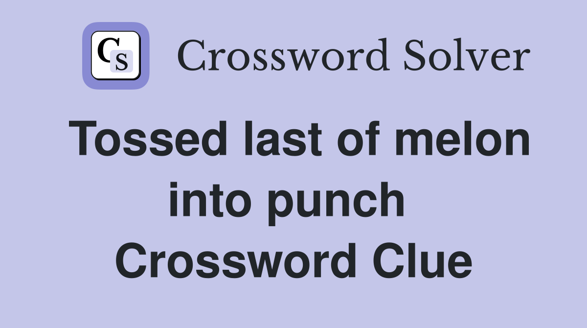 Tossed last of melon into punch  Crossword Clue