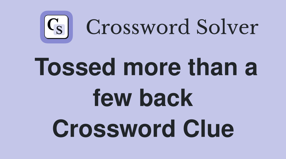 Tossed more than a few back Crossword Clue