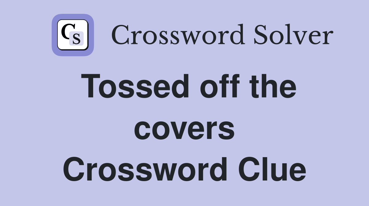 Tossed off the covers Crossword Clue
