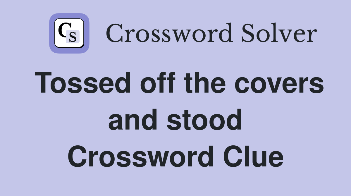Tossed off the covers and stood Crossword Clue