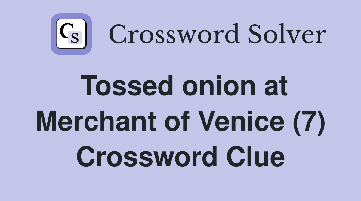 Tossed onion at Merchant of Venice (7) Crossword Clue