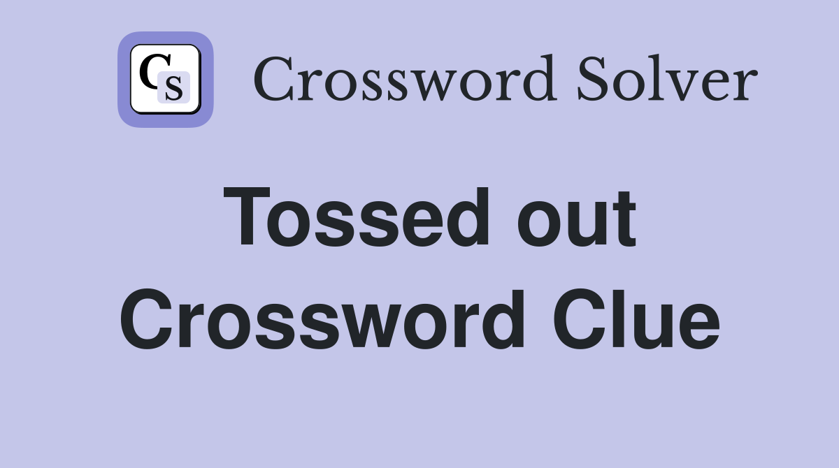 Tossed out Crossword Clue