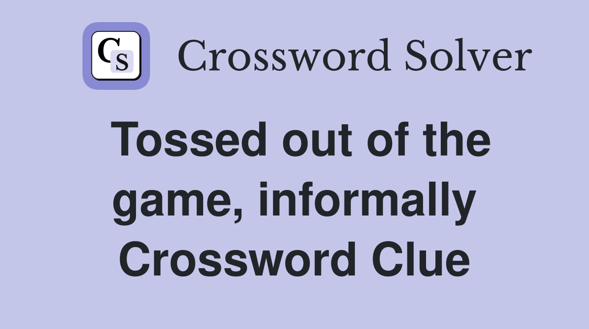Tossed out of the game, informally Crossword Clue