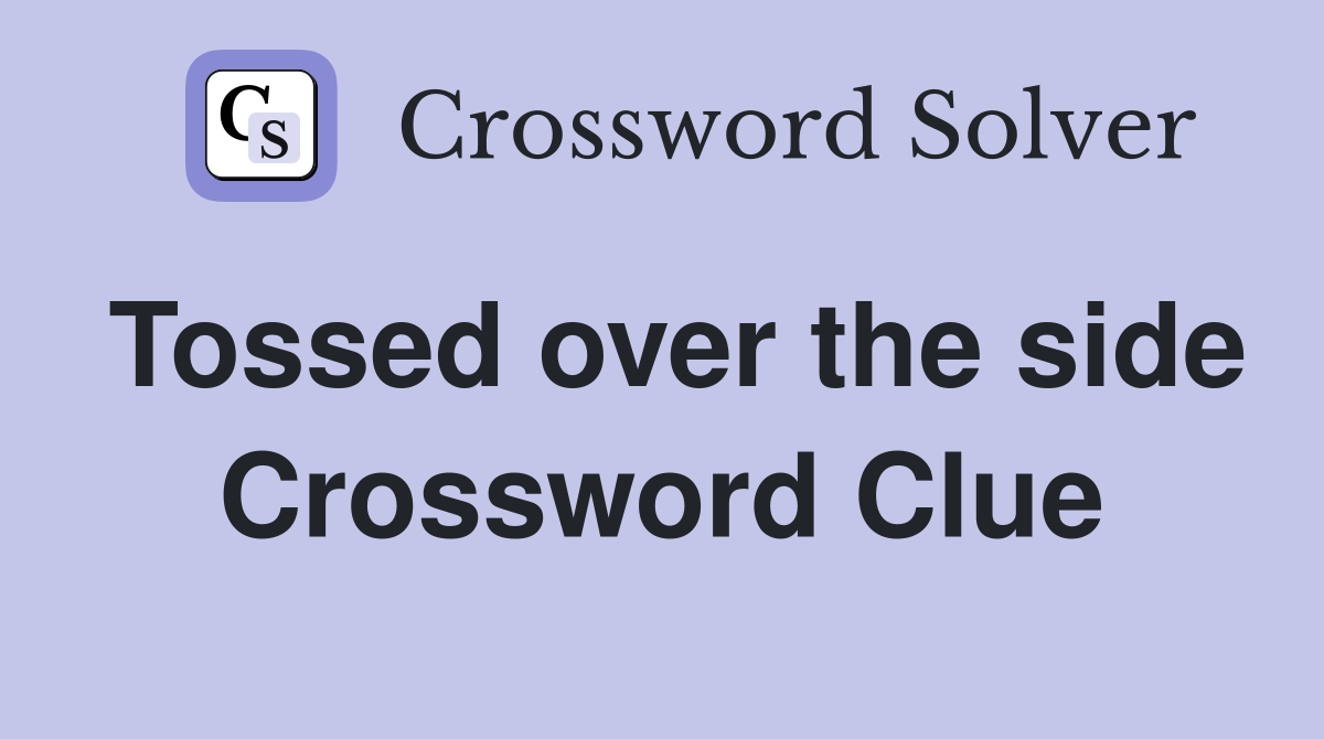 Tossed over the side Crossword Clue
