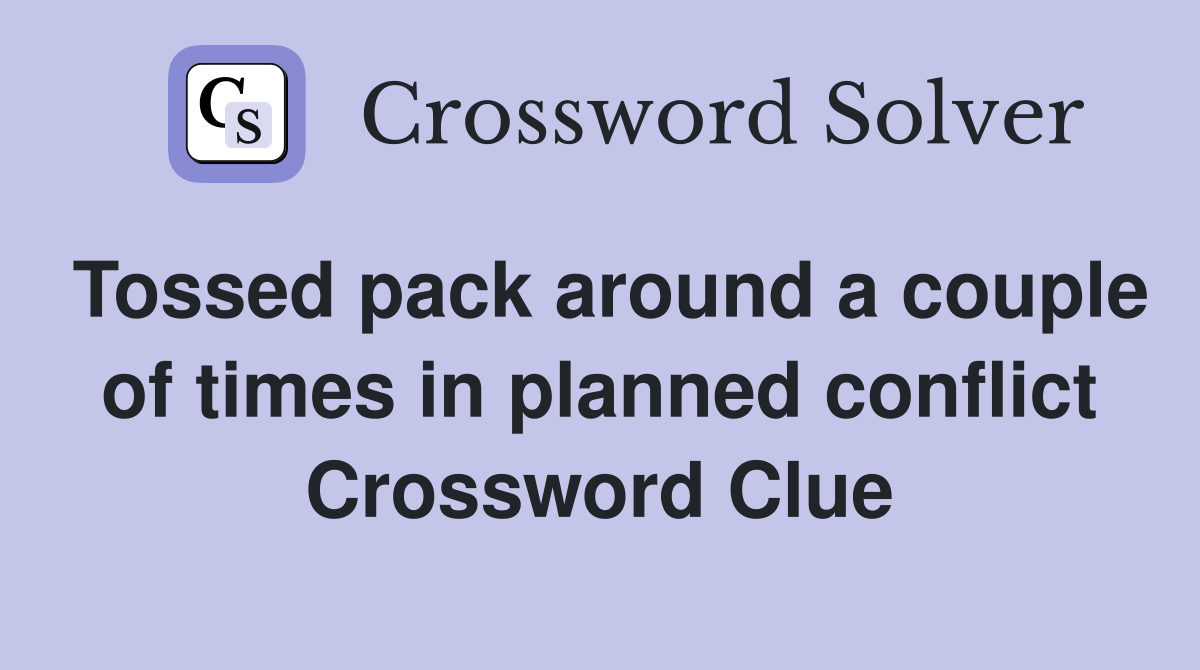 Tossed pack around a couple of times in planned conflict Crossword Clue