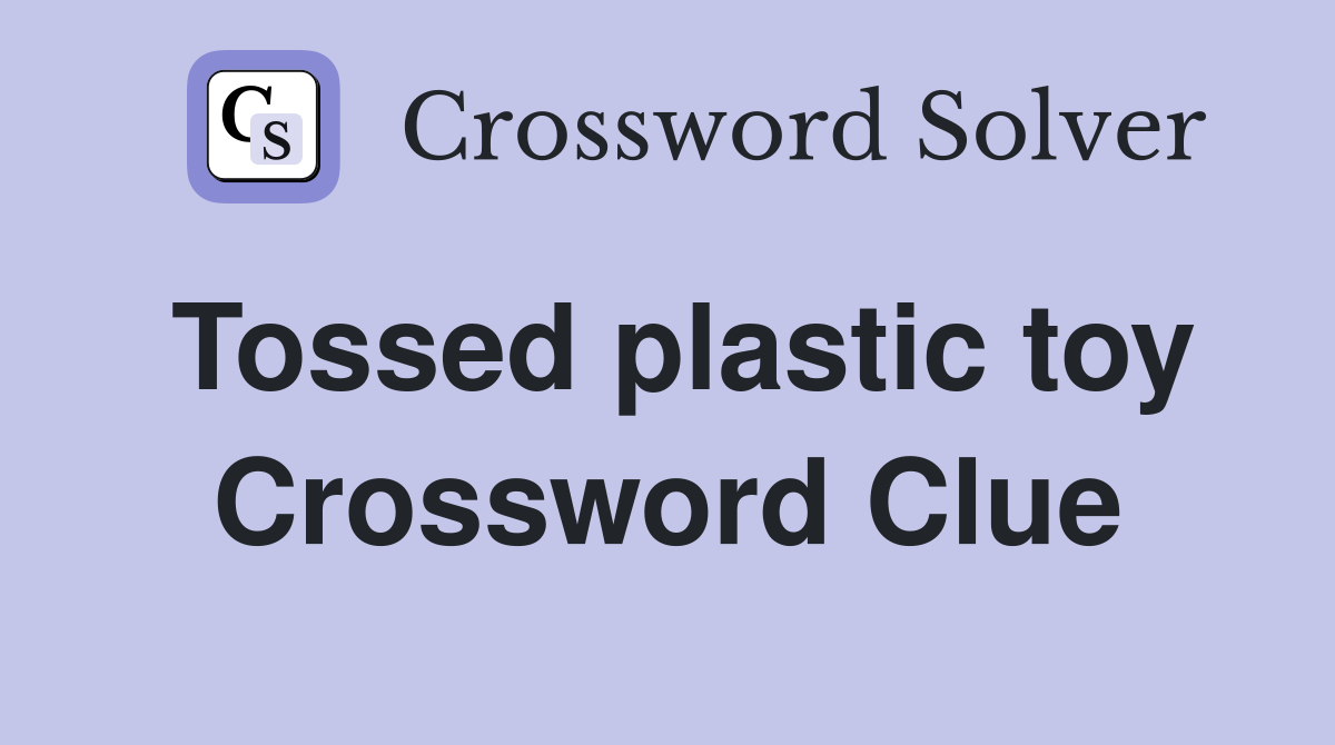 Tossed plastic toy Crossword Clue