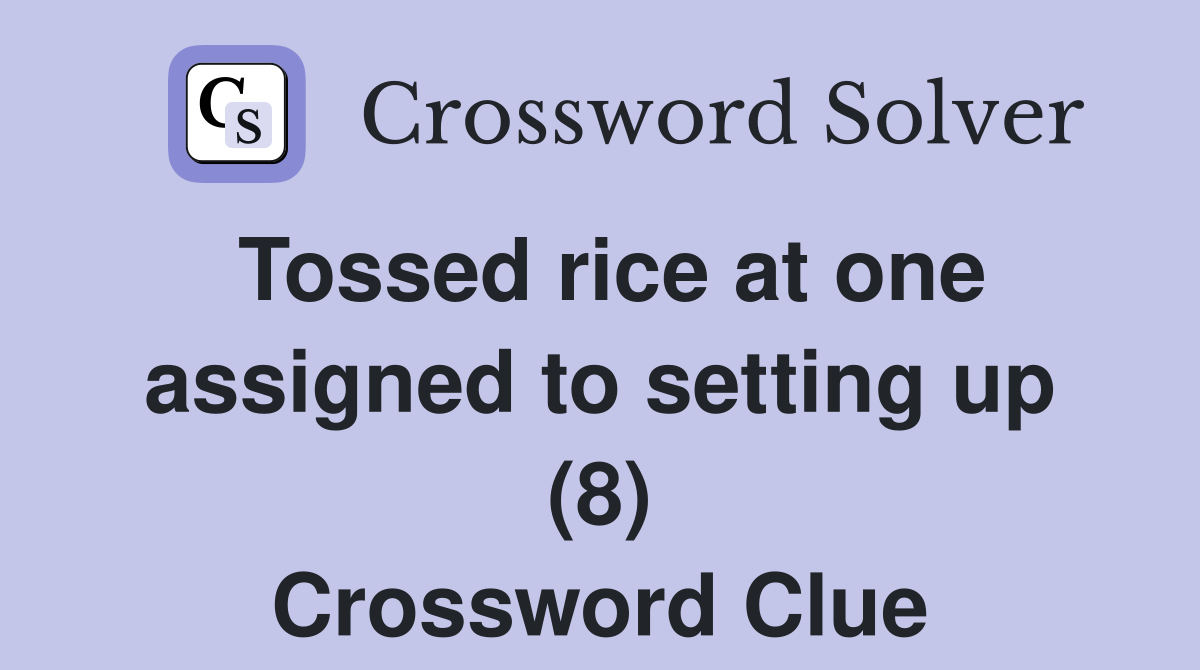 Tossed rice at one assigned to setting up (8) Crossword Clue