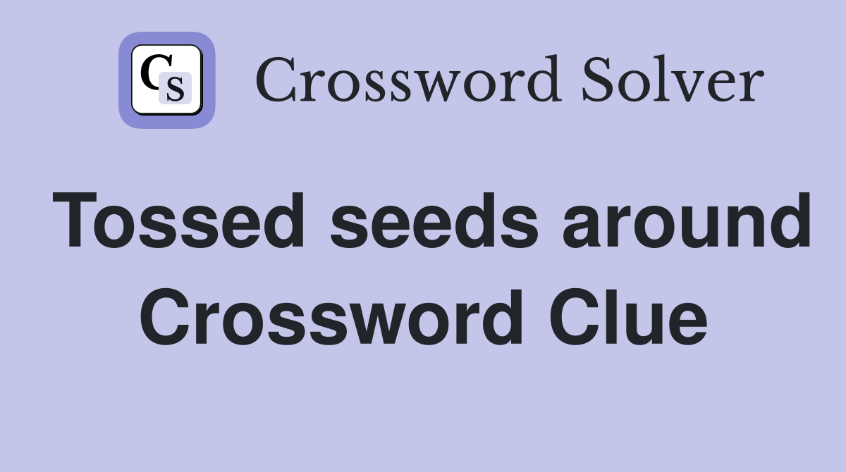 Tossed seeds around Crossword Clue