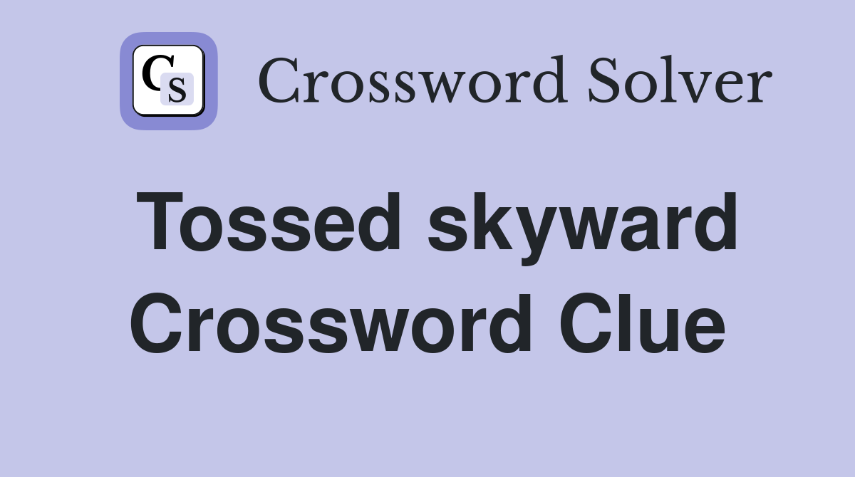 Tossed skyward Crossword Clue