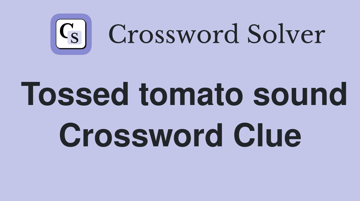 Tossed tomato sound Crossword Clue
