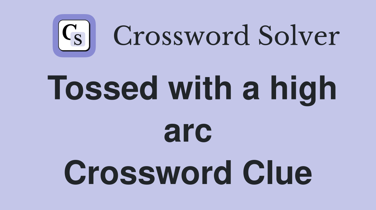 Tossed with a high arc Crossword Clue
