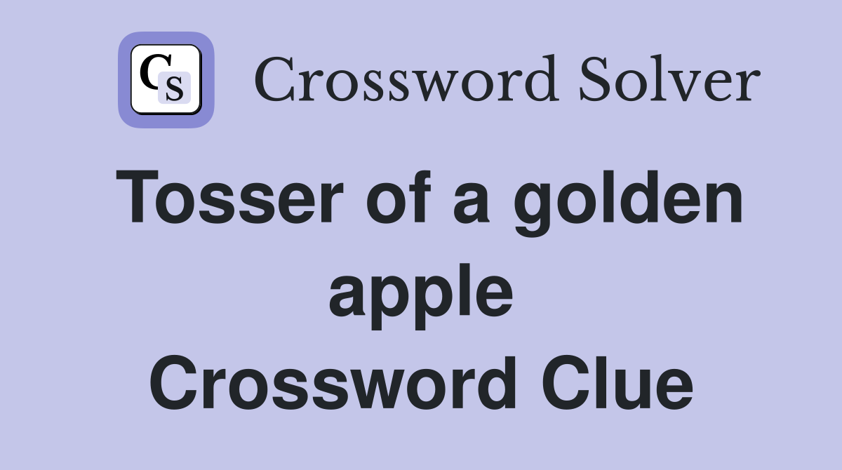 Tosser of a golden apple Crossword Clue