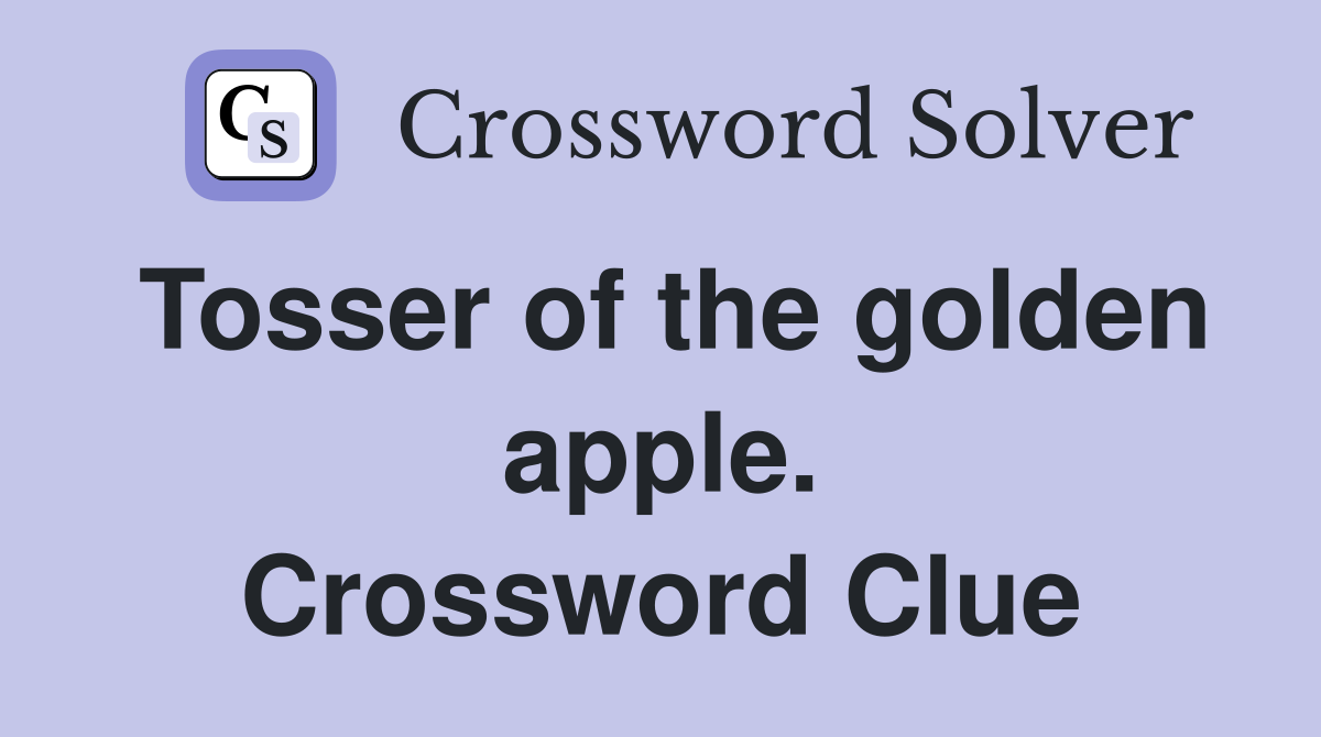 Tosser of the golden apple. Crossword Clue