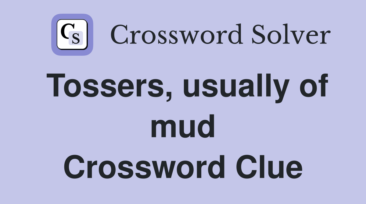 Tossers, usually of mud Crossword Clue