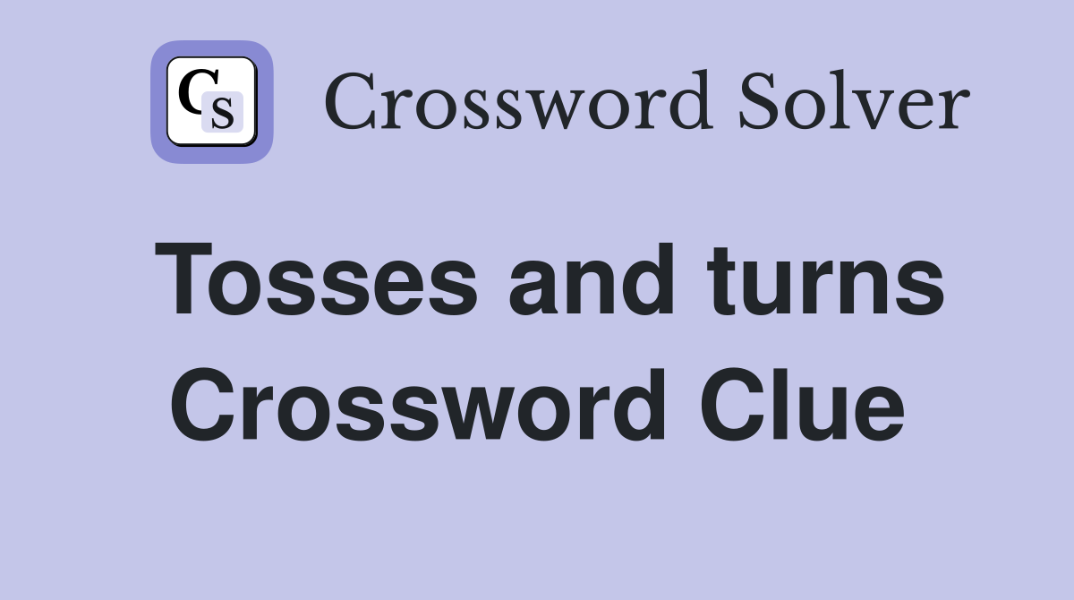 Tosses and turns Crossword Clue