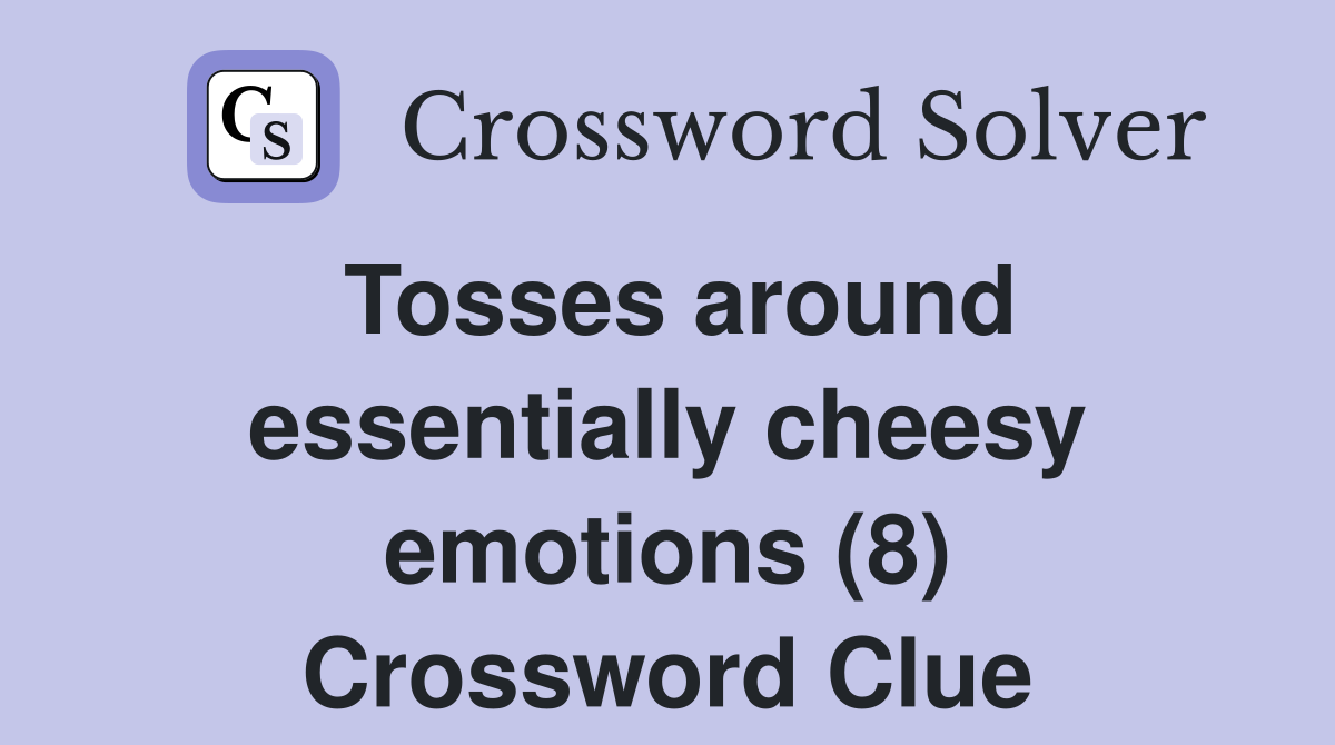 Tosses around essentially cheesy emotions (8) Crossword Clue
