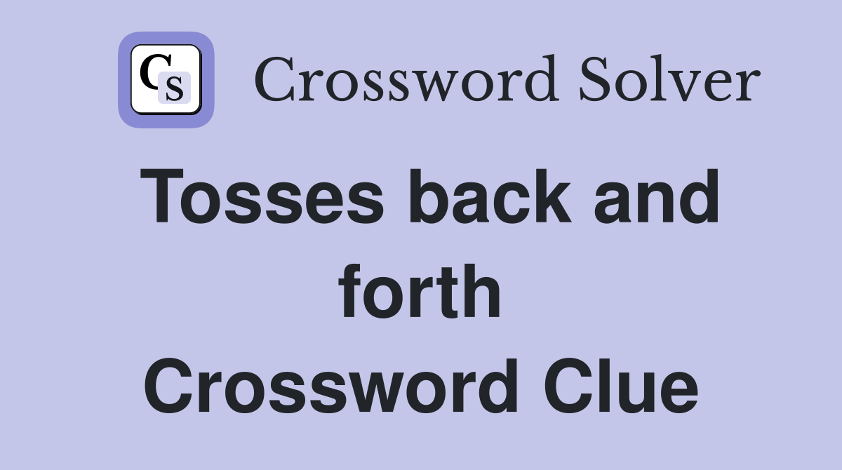 Tosses back and forth Crossword Clue