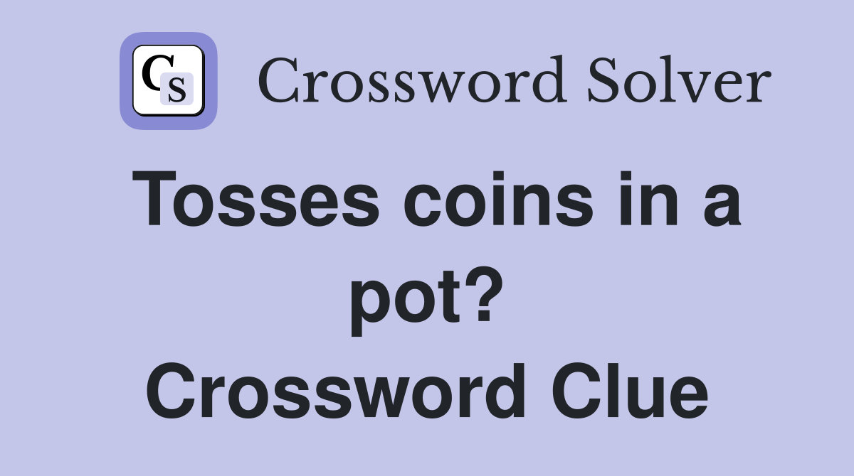 Tosses coins in a pot? Crossword Clue
