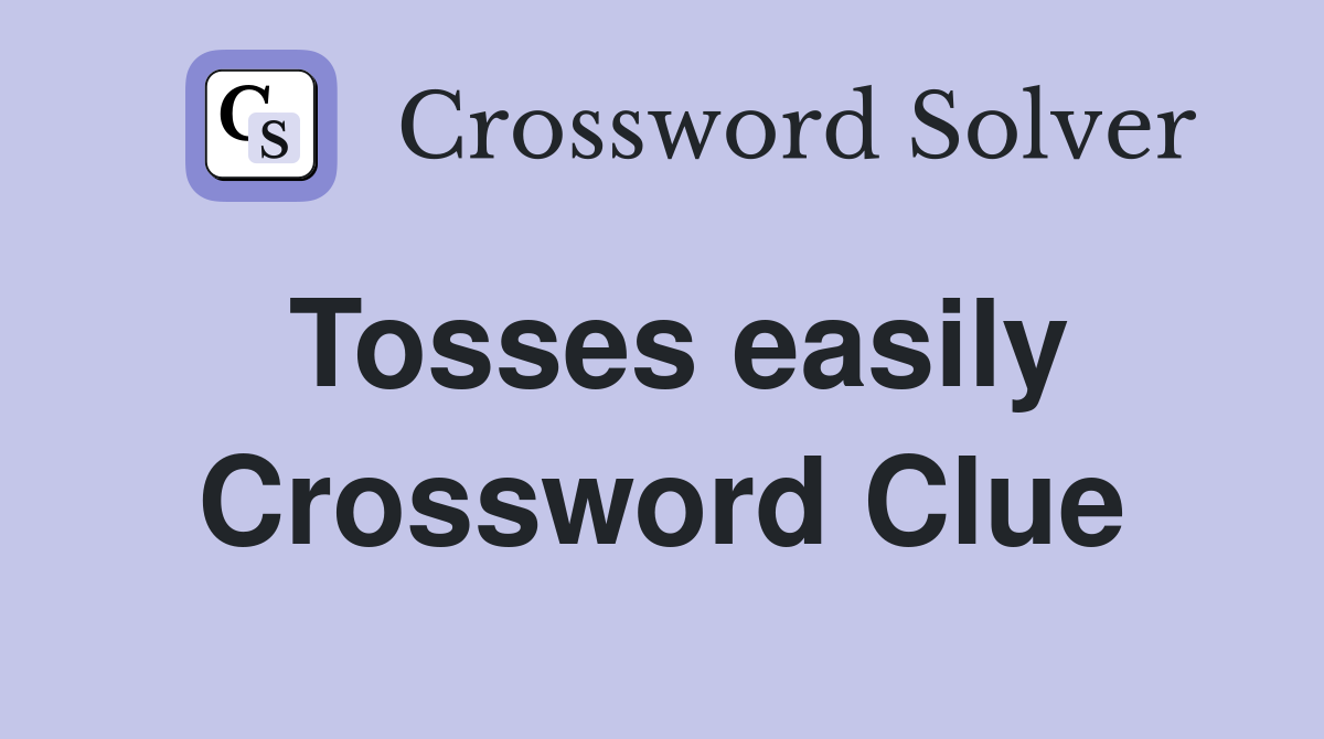 Tosses easily Crossword Clue