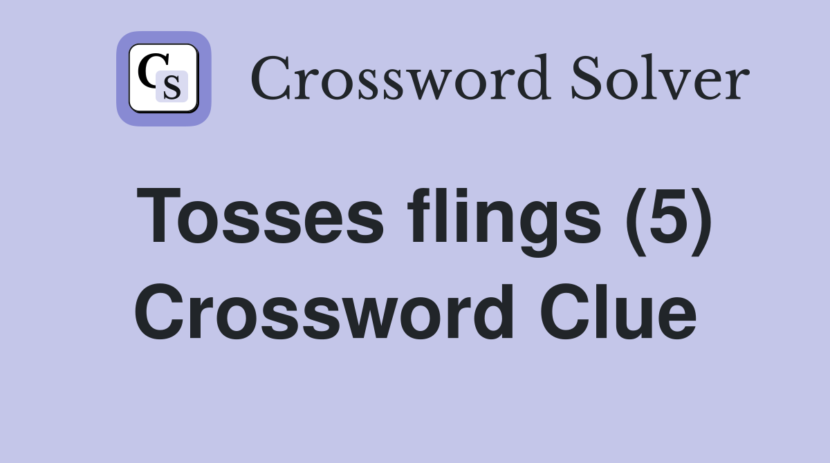 Tosses flings (5) Crossword Clue