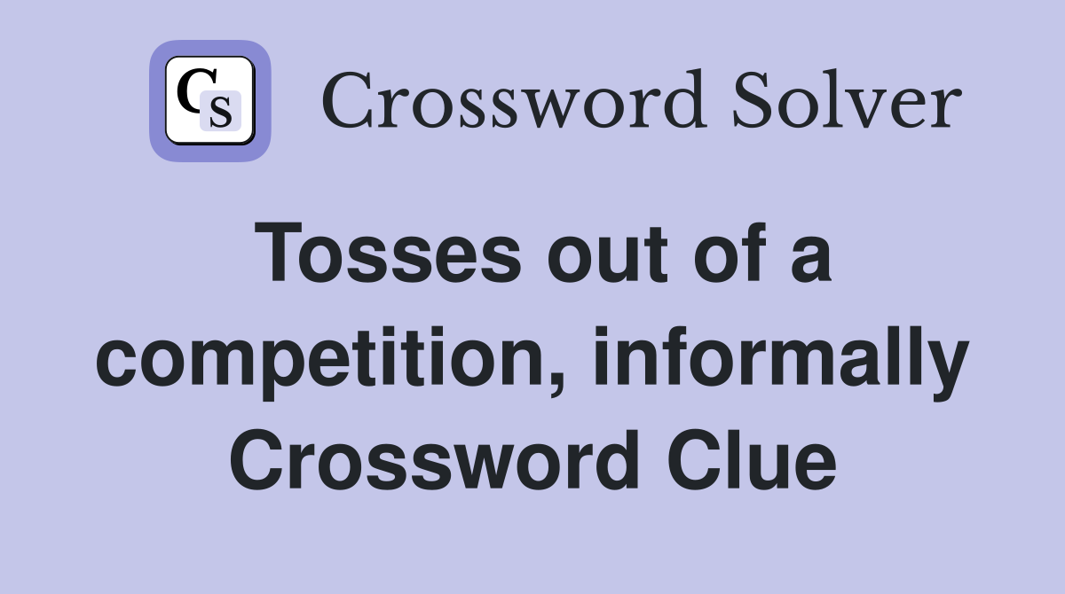 Tosses out of a competition, informally Crossword Clue