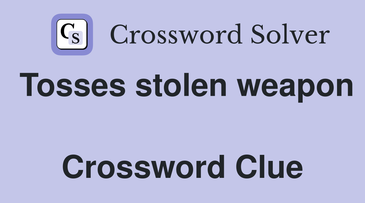 Tosses stolen weapon  Crossword Clue