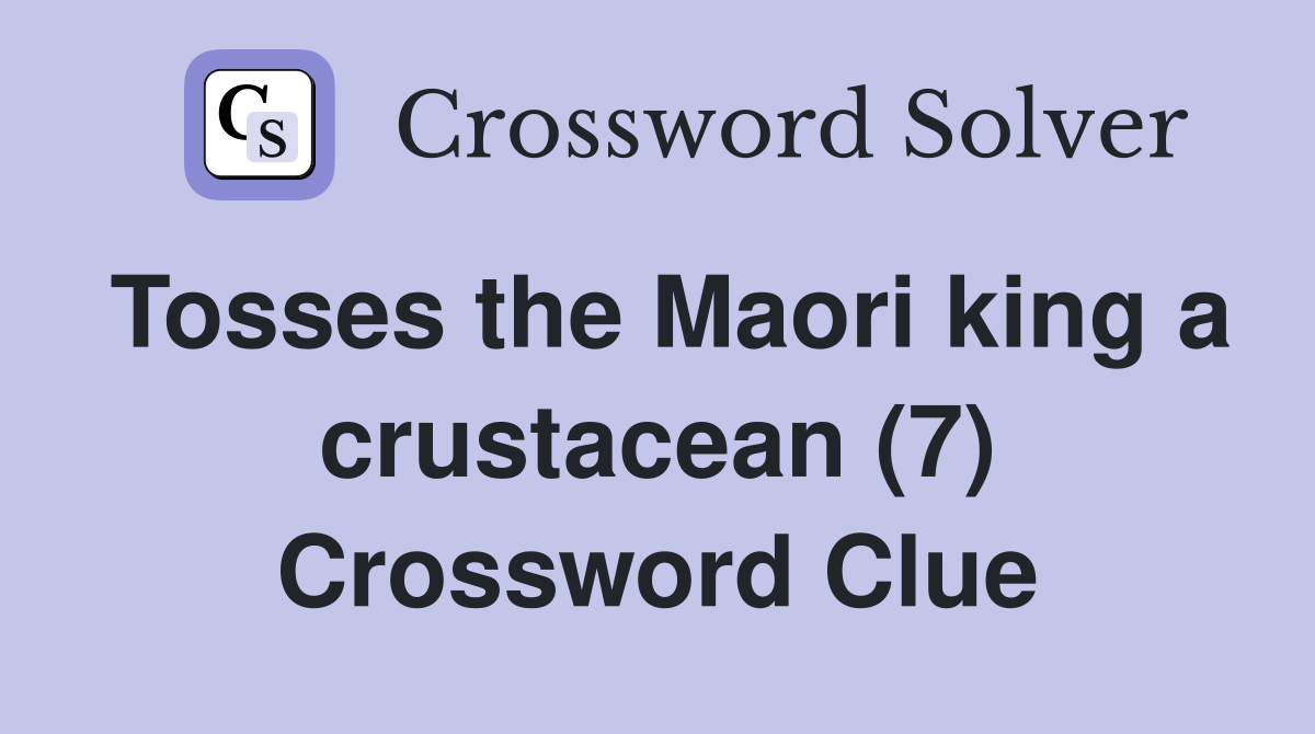Tosses the Maori king a crustacean (7) Crossword Clue