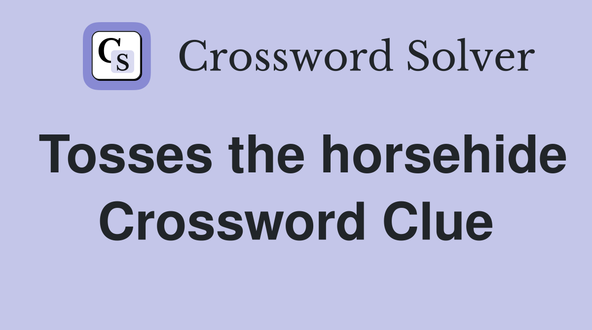 Tosses the horsehide Crossword Clue