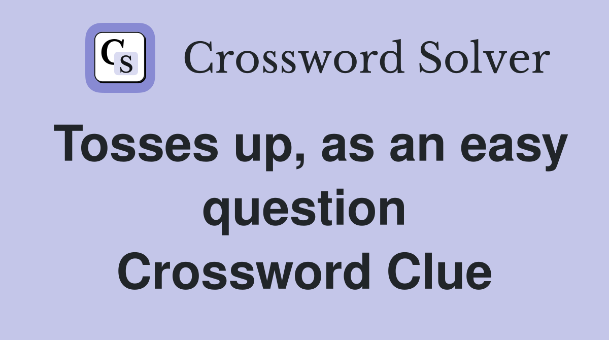 Tosses up, as an easy question Crossword Clue