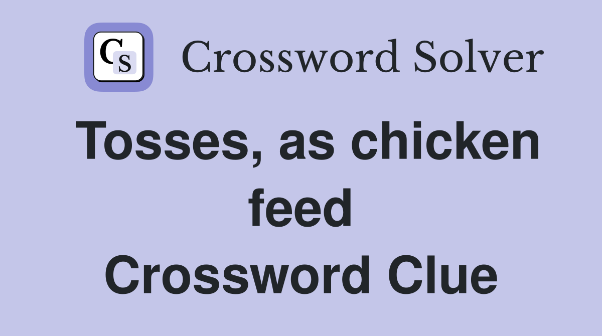 Tosses, as chicken feed Crossword Clue
