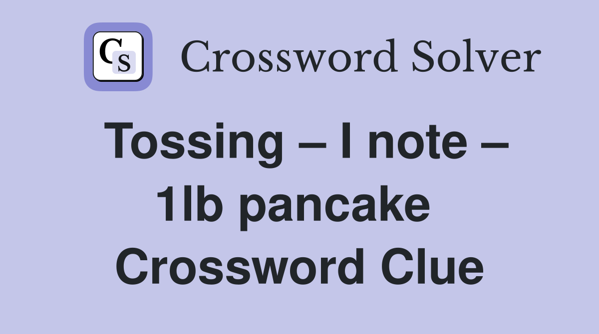 Tossing – I note – 1lb pancake  Crossword Clue