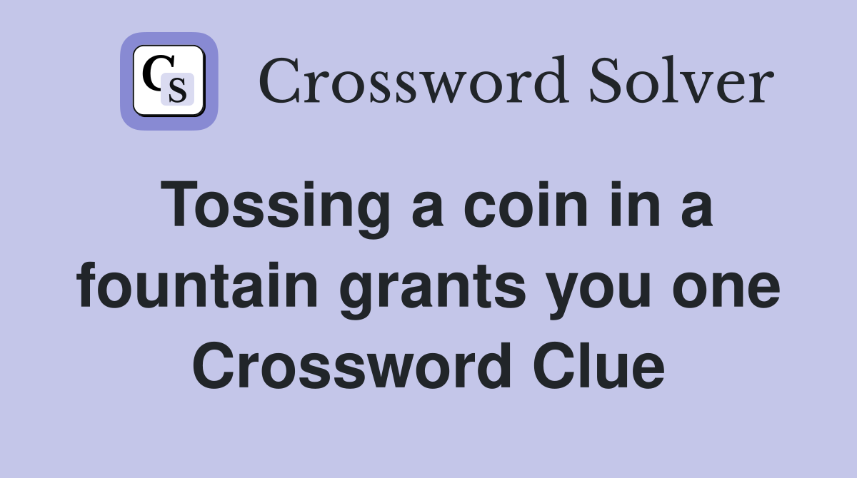 Tossing a coin in a fountain grants you one Crossword Clue
