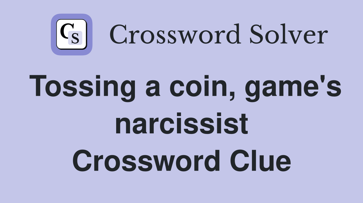 Tossing a coin, game's narcissist Crossword Clue