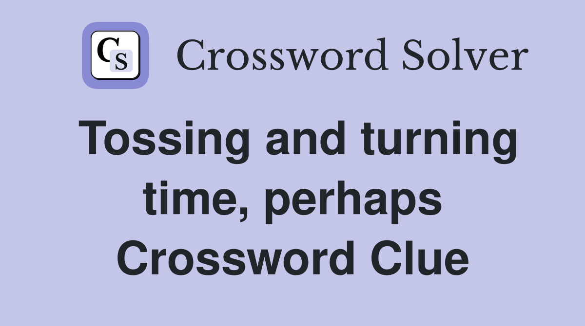 Tossing and turning time, perhaps Crossword Clue