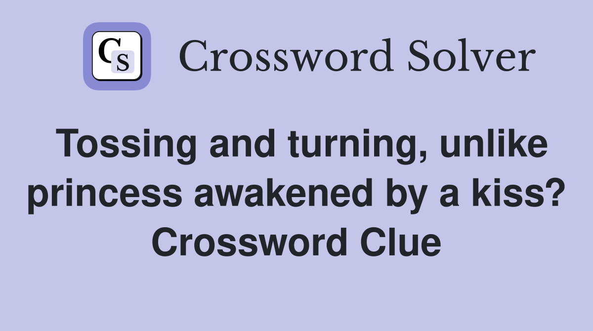 Tossing and turning, unlike princess awakened by a kiss? Crossword Clue