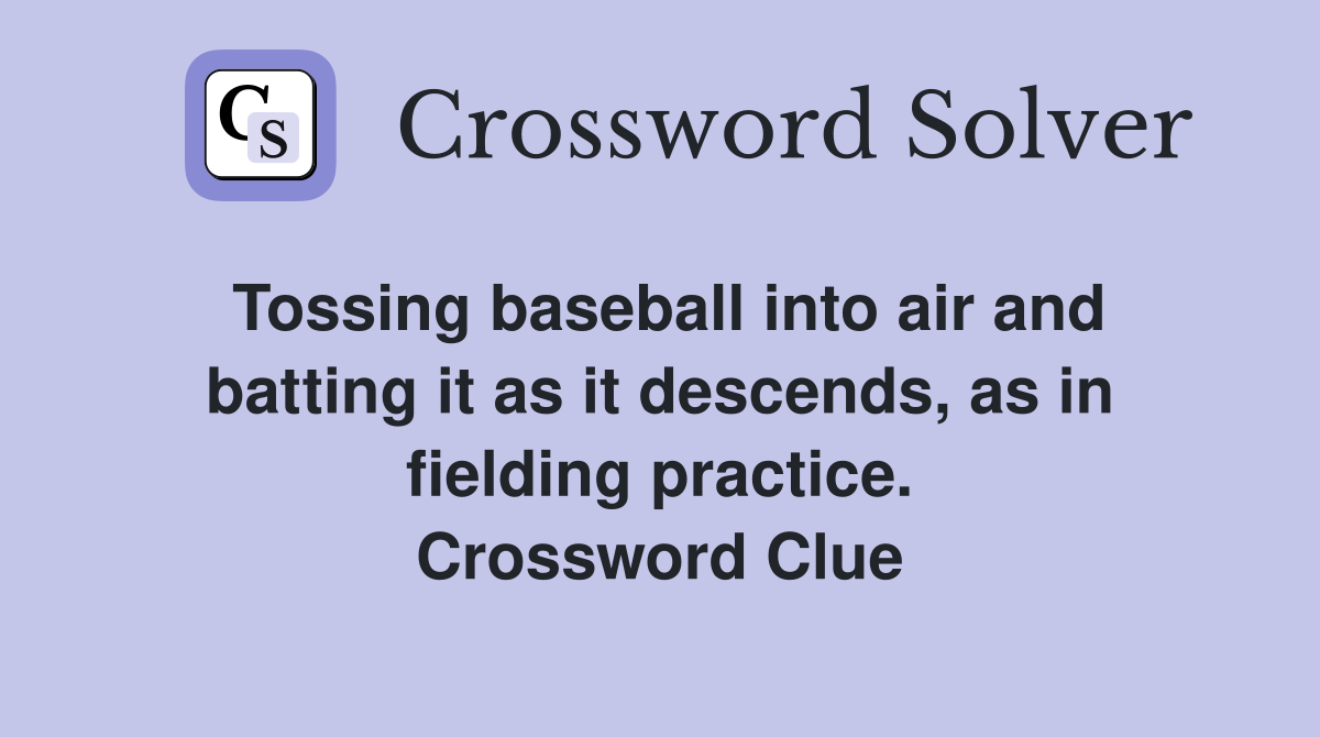 Tossing baseball into air and batting it as it descends, as in fielding practice. Crossword Clue