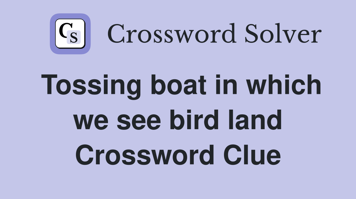Tossing boat in which we see bird land Crossword Clue
